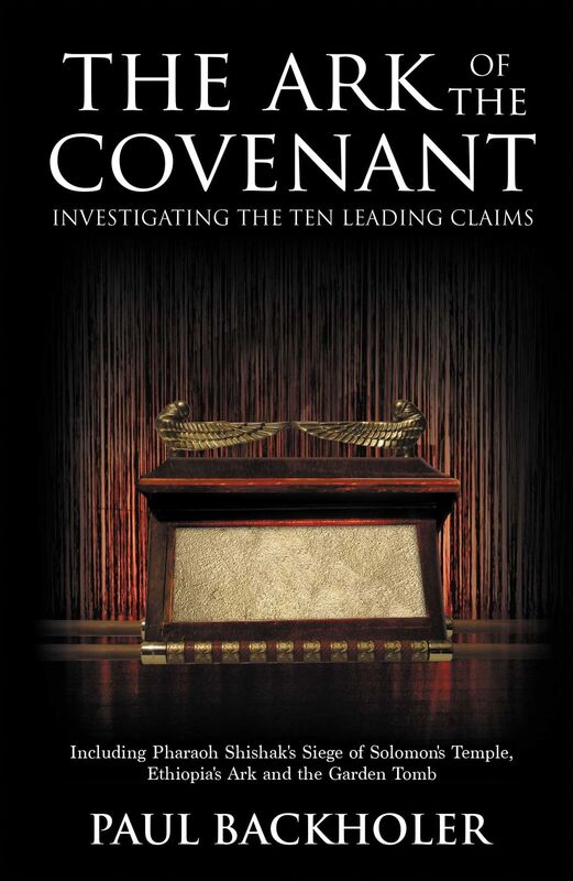 The Ark of the Covenant - Investigating the Ten Leading Claims: Including Pharaoh Shishak's Siege of Solomons Temple, Ethiopias Ark, the Garden Tomb Legend, Jerusalems Secret Temple Chamber, the Copper Scroll & Knights Templar &Parkers 1911 Dig