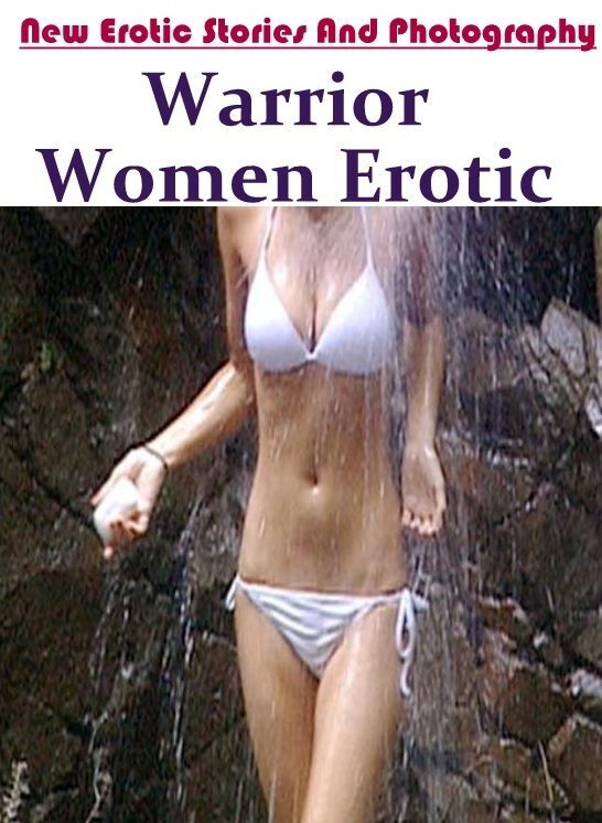 Adult Nudes: New Erotic Stories And Photography Warrior Women Erotic ( Erotic Photography, Erotic Stories, Nude Photos, Naked , Lesbian, She-male, Gay, Fetish, Bondage, Sex, Erotica, Hentai, Blow Job, Three-sum , XXX)
