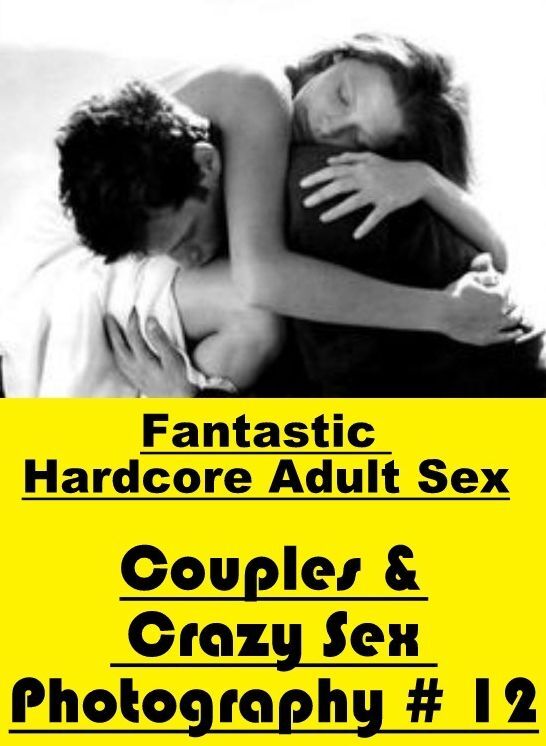 Erotic Photography: Fantastic Hardcore Adult Sex Couples & Crazy Sex Photography # 12 ( Erotic Photography, Erotic Stories, Nude Photos, Naked , Lesbian, She-male, Gay, Fetish, Bondage, Sex, Erotica, Hentai, Blow Job, Three-sum , XXX)