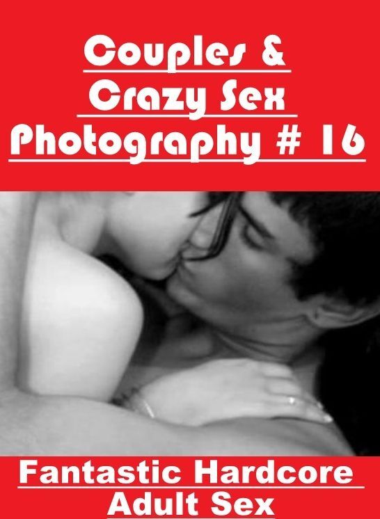 Naked: Fantastic Hardcore Adult Sex Couples & Crazy Sex Photography # 16 ( Erotic Photography, Erotic Stories, Nude Photos, Naked , Lesbian, She-male, Gay, Fetish, Bondage, Sex, Erotica, Hentai, Blow Job, Three-sum , XXX)
