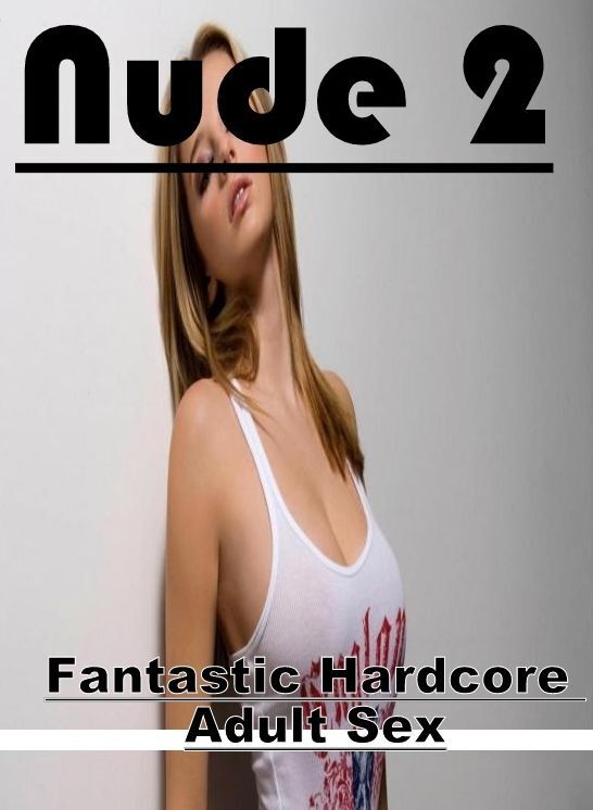 Erotic Stories: Fantastic Hardcore Adult Sex Nude 2 ( Erotic Photography, Erotic Stories, Nude Photos, Naked , Lesbian, She-male, Gay, Fetish, Bondage, Sex, Erotica, Hentai, Blow Job, Three-sum , XXX)
