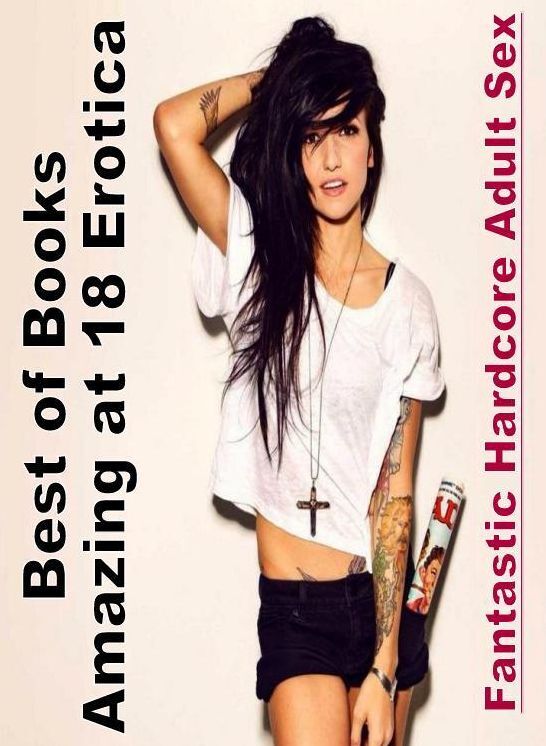 Erotica Photo: Fantastic Hardcore Adult Sex Best of Books"Amazing at 18 Erotica"" ( Erotic Photography, Erotic Stories, Nude Photos, Naked , Lesbian, She-male, Gay, Fetish, Bondage, Sex, Erotica, Hentai, Blow Job, Three-sum , XXX)