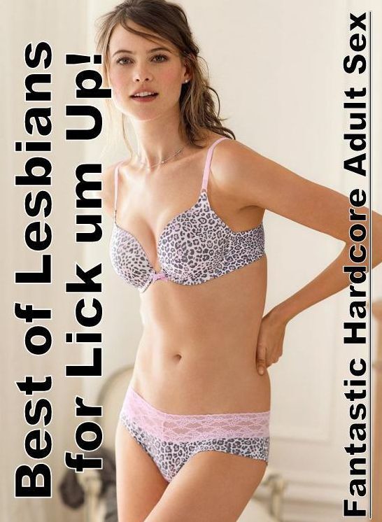 Adults Only: Fantastic Hardcore Adult Sex Best of Lesbians for Lick um Up! ( Erotic Photography, Erotic Stories, Nude Photos, Naked , Lesbian, She-male, Gay, Fetish, Bondage, Sex, Erotica, Hentai, Blow Job, Three-sum , XXX)