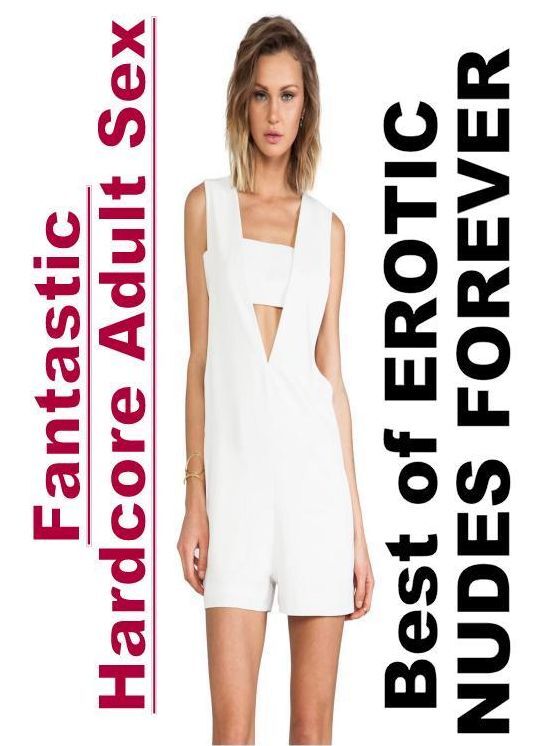 XXX: Fantastic Hardcore Adult Sex Best of "EROTIC NUDES FOREVER" ( Erotic Photography, Erotic Stories, Nude Photos, Naked , Lesbian, She-male, Gay, Fetish, Bondage, Sex, Erotica, Hentai, Blow Job, Three-sum , XXX)