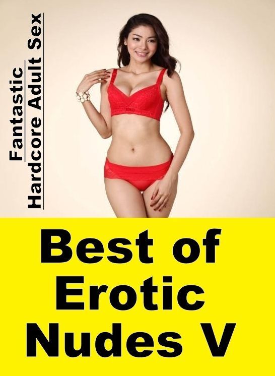 Adult Nudes: Fantastic Hardcore Adult Sex Best of "Erotic Nudes V" ( Erotic Photography, Erotic Stories, Nude Photos, Naked , Lesbian, She-male, Gay, Fetish, Bondage, Sex, Erotica, Hentai, Blow Job, Three-sum , XXX)