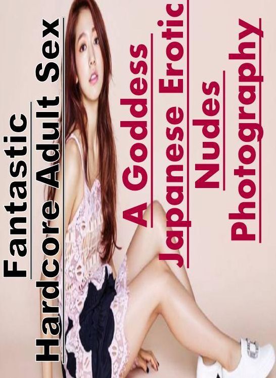 Erotica: Fantastic Hardcore Adult Sex A Goddess Japanese Erotic Nudes Photography ( Erotic Photography, Erotic Stories, Nude Photos, Naked , Lesbian, She-male, Gay, Fetish, Bondage, Sex, Erotica, Hentai, Blow Job, Three-sum , XXX)