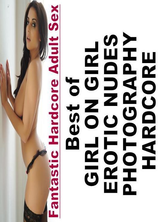 Erotica Photo: Fantastic Hardcore Adult Sex Best of "GIRL ON GIRL EROTIC NUDES PHOTOGRAPHY HARDCORE " ( Erotic Photography, Erotic Stories, Nude Photos, Naked , Lesbian, She-male, Gay, Fetish, Bondage, Sex, Erotica, Hentai, Blow Job, Three-sum , XXX)