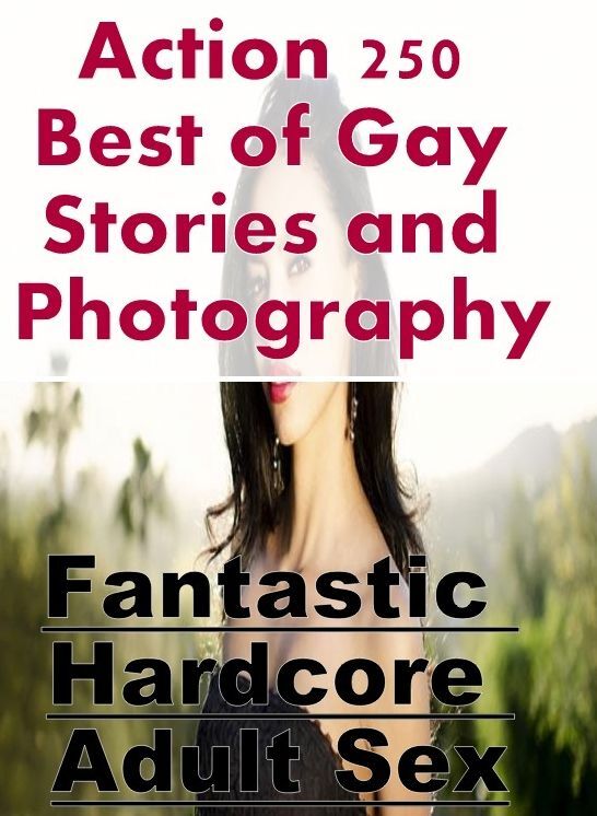 Adult Nudes: Fantastic Hardcore Adult Sex Action 250 Best of Gay Stories and Photography ( Erotic Photography, Erotic Stories, Nude Photos, Naked , Lesbian, She-male, Gay, Fetish, Bondage, Sex, Erotica, Hentai, Blow Job, Three-sum , XXX)