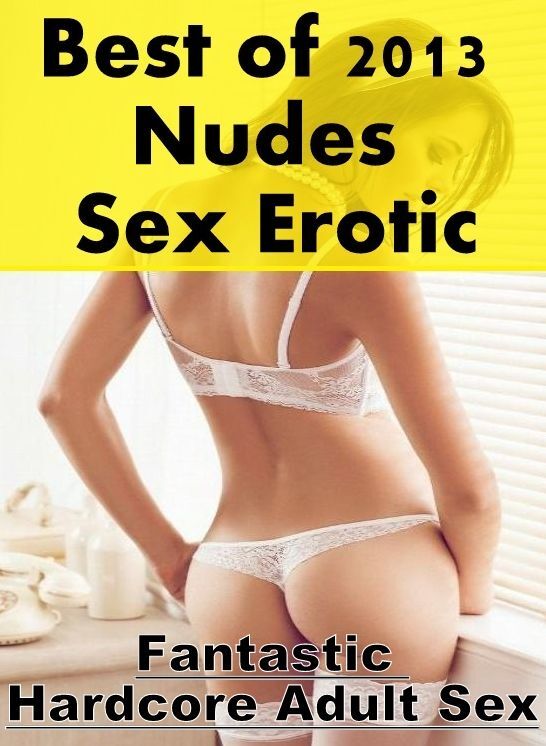 Confession: Fantastic Hardcore Adult Sex Best of "2013 Nudes Sex Erotic" ( Erotic Photography, Erotic Stories, Nude Photos, Naked , Lesbian, She-male, Gay, Fetish, Bondage, Sex, Erotica, Hentai, Blow Job, Three-sum , XXX)