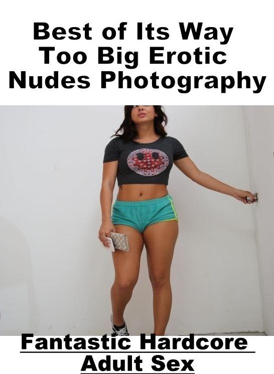 Domination: Fantastic Hardcore Adult Sex Best of "Its Way Too Big Erotic Nudes Photography" ( Erotic Photography, Erotic Stories, Nude Photos, Naked , Lesbian, She-male, Gay, Fetish, Bondage, Sex, Erotica, Hentai, Blow Job, Three-sum , XXX)