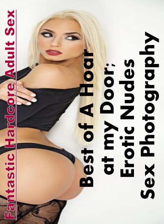Domination: Fantastic Hardcore Adult Sex Best of "A Hoar at my Door; Erotic Nudes Sex Photography" ( Erotic Photography, Erotic Stories, Nude Photos, Naked , Lesbian, She-male, Gay, Fetish, Bondage, Sex, Erotica, Hentai, Blow Job, Three-sum , XXX)