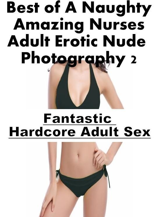 Bondage: Fantastic Hardcore Adult Sex Best of "A Naughty Amazing Nurses Adult Erotic Nude Photography 2" ( Erotic Photography, Erotic Stories, Nude Photos, Naked , Lesbian, She-male, Gay, Fetish, Bondage, Sex, Erotica, Hentai, Blow Job, Three-sum , XXX)