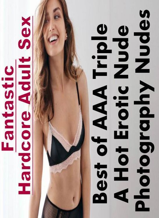 Confession: Fantastic Hardcore Adult Sex Best of "AAA Triple A Hot Erotic Nude Photography Nudes" ( Erotic Photography, Erotic Stories, Nude Photos, Naked , Lesbian, She-male, Gay, Fetish, Bondage, Sex, Erotica, Hentai, Blow Job, Three-sum , XXX)