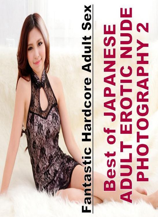 Erotica Photo: Fantastic Hardcore Adult Sex Best of "JAPANESE ADULT EROTIC NUDE PHOTOGRAPHY 2" ( Erotic Photography, Erotic Stories, Nude Photos, Naked , Lesbian, She-male, Gay, Fetish, Bondage, Sex, Erotica, Hentai, Blow Job, Three-sum , XXX)