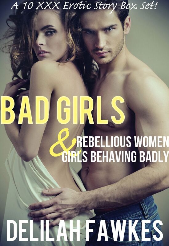 BAD GIRLS: Rebellious Women & Girls Behaving Badly (A 10 Erotic Story Box Set)