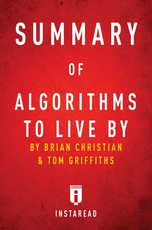 Summary of Algorithms to Live By by Brian Christian and Tom Griffiths Includes Analysis