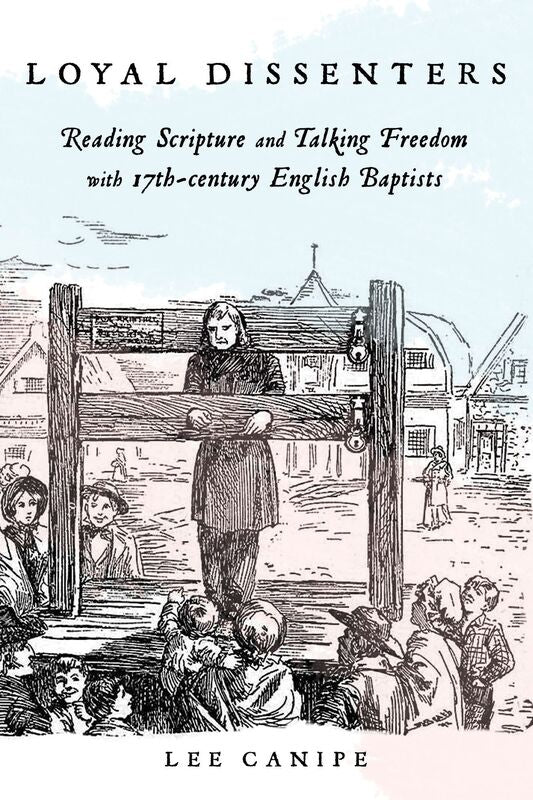 Loyal Dissenters: Reading Scripture and Talking Freedom with 17th-century English Baptists