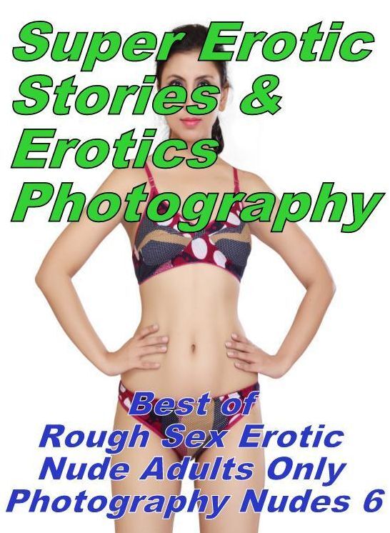 Nudes: Super Erotic Stories & Erotics Photography Best of "Rough Sex Erotic Nude Adults Only Photography Nudes 6" ( Erotic Photography, Erotic Stories, Nude Photos, Lesbian, She-male, Gay, Fetish, Bondage, Sex, Erotic, Erotica, Hentai, Oral, Porno )