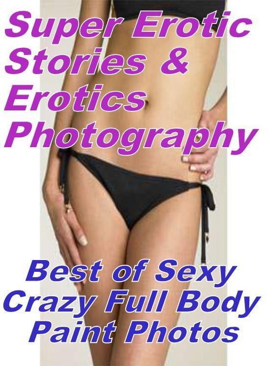 Erotic Sex: Super Erotic Stories & Erotics Photography Best of "Sexy Crazy Full Body Paint Photos" ( Erotic Photography, Erotic Stories, Nude Photos, Lesbian, She-male, Gay, Fetish, Bondage, Sex, Erotic, Erotica, Hentai, Oral, Porno )