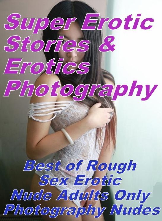 Teen: Super Erotic Stories & Erotics Photography Best of "Rough Sex Erotic Nude Adults Only Photography Nudes" ( Erotic Photography, Erotic Stories, Nude Photos, Lesbian, She-male, Gay, Fetish, Bondage, Sex, Erotic, Erotica, Hentai, Oral, Porno )