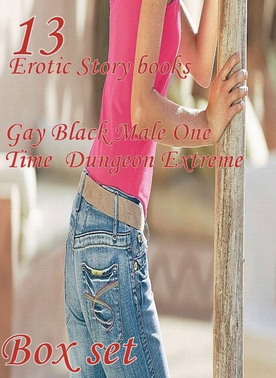 Erotic Story books: 	Gay Black Male One Time Dungeon Extreme	Box set