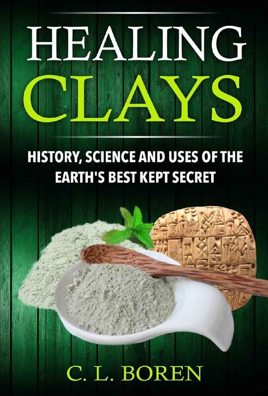 Healing Clays: History, Science and Uses of the Earth's Best Kept Secret