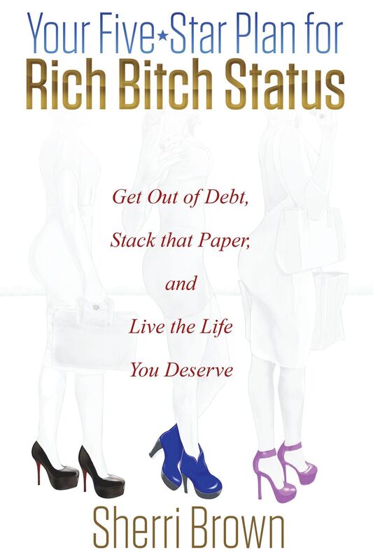 Your Five Star Plan for Rich Bitch Status: Get Out of Debt, Stack that Paper, and Live the Life You Deserve