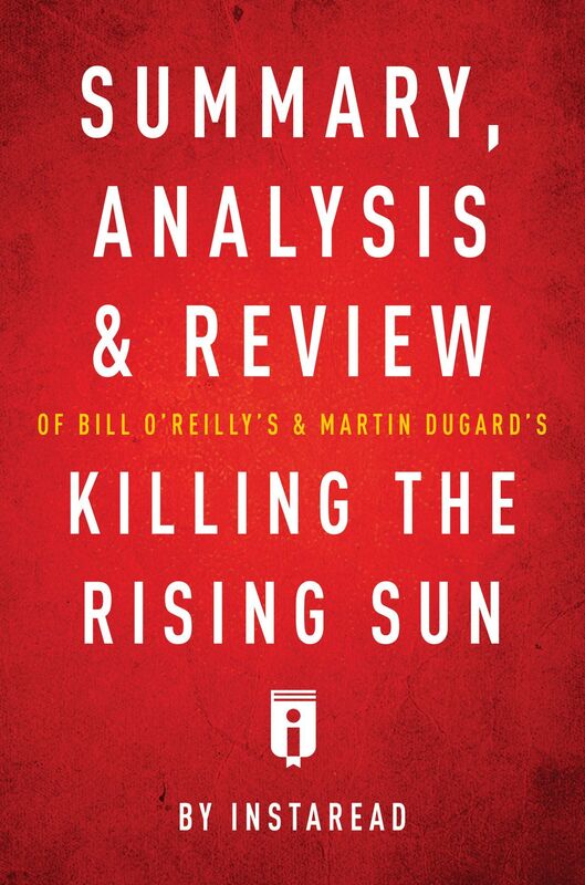 Summary, Analysis & Review of Bill OReillys and Martin Dugards Killing the Rising Sun by Instaread