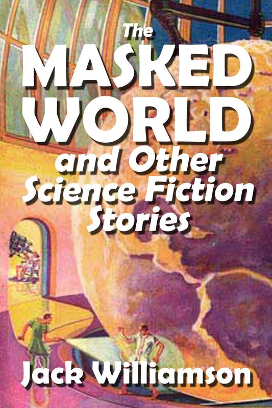 The Masked World and Other Science Fiction Stories by Jack Williamson