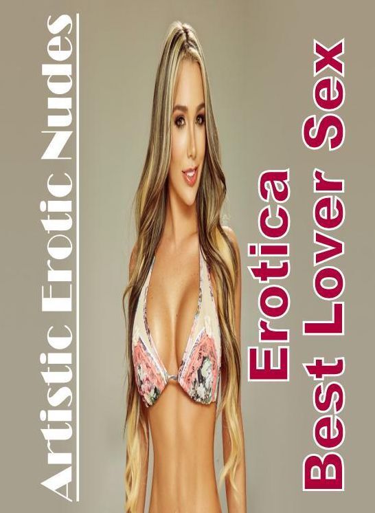 Erotica: Erotica Best Lover Sex Artistic Erotic Nudes ( Erotic Photography, Erotic Stories, Nude Photos, Naked , Lesbian, She-male, Gay, Fetish, Bondage, Sex, Erotica, Hentai, Blow Job, Three-sum , XXX)