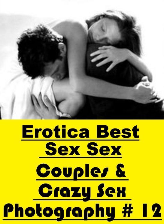Erotic Photography: Erotica Best Sex Sex Couples & Crazy Sex Photography # 12 ( Erotic Photography, Erotic Stories, Nude Photos, Naked , Lesbian, She-male, Gay, Fetish, Bondage, Sex, Erotica, Hentai, Blow Job, Three-sum , XXX)