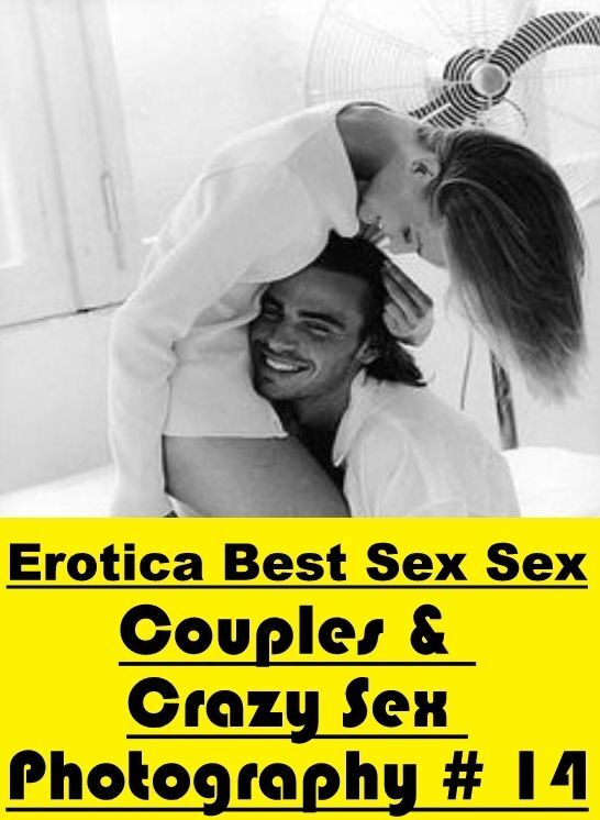Erotic Stories: Erotica Best Sex Sex Couples & Crazy Sex Photography # 14 ( Erotic Photography, Erotic Stories, Nude Photos, Naked , Lesbian, She-male, Gay, Fetish, Bondage, Sex, Erotica, Hentai, Blow Job, Three-sum , XXX)
