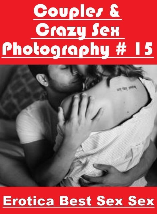 Nude Photos: Erotica Best Sex Sex Couples & Crazy Sex Photography # 15 ( Erotic Photography, Erotic Stories, Nude Photos, Naked , Lesbian, She-male, Gay, Fetish, Bondage, Sex, Erotica, Hentai, Blow Job, Three-sum , XXX)