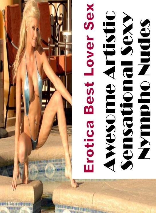 Adults Only: Erotica Best Lover Sex Awesome Artistic Sensational Sexy Nympho Nudes ( Erotic Photography, Erotic Stories, Nude Photos, Naked , Lesbian, She-male, Gay, Fetish, Bondage, Sex, Erotica, Hentai, Blow Job, Three-sum , XXX)