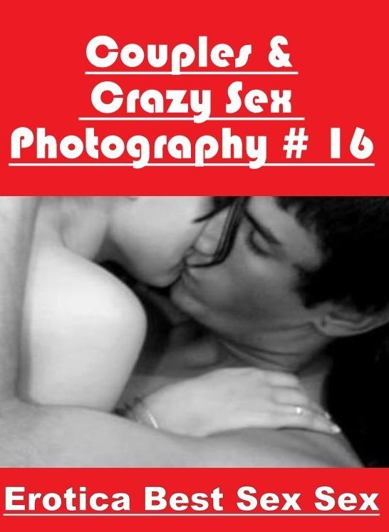 Naked: Erotica Best Sex Sex Couples & Crazy Sex Photography # 16 ( Erotic Photography, Erotic Stories, Nude Photos, Naked , Lesbian, She-male, Gay, Fetish, Bondage, Sex, Erotica, Hentai, Blow Job, Three-sum , XXX)