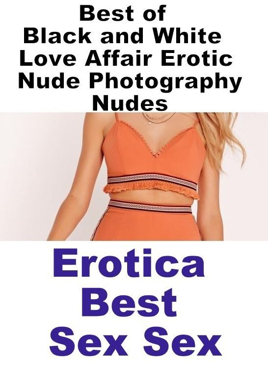 Adults Only: Erotica Best Sex Sex Best of "Black and White Love Affair Erotic Nude Photography Nudes" ( Erotic Photography, Erotic Stories, Nude Photos, Naked , Lesbian, She-male, Gay, Fetish, Bondage, Sex, Erotica, Hentai, Blow Job, Three-sum , XXX)