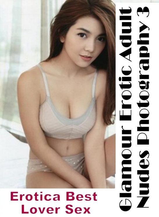 Naked: Erotica Best Lover Sex Glamour Erotic Adult Nudes Photography 3 ( Erotic Photography, Erotic Stories, Nude Photos, Naked , Lesbian, She-male, Gay, Fetish, Bondage, Sex, Erotica, Hentai, Blow Job, Three-sum , XXX)