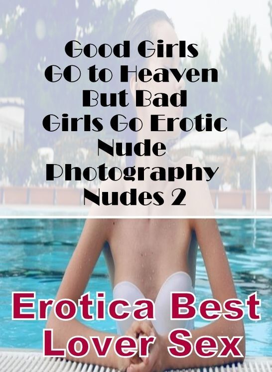 Breast: Erotica Best Lover Sex Good Girls GO to Heaven But Bad Girls Go Erotic Nude Photography Nudes 2 ( Erotic Photography, Erotic Stories, Nude Photos, Naked , Lesbian, She-male, Gay, Fetish, Bondage, Sex, Erotica, Hentai, Blow Job, Three-sum , XXX)