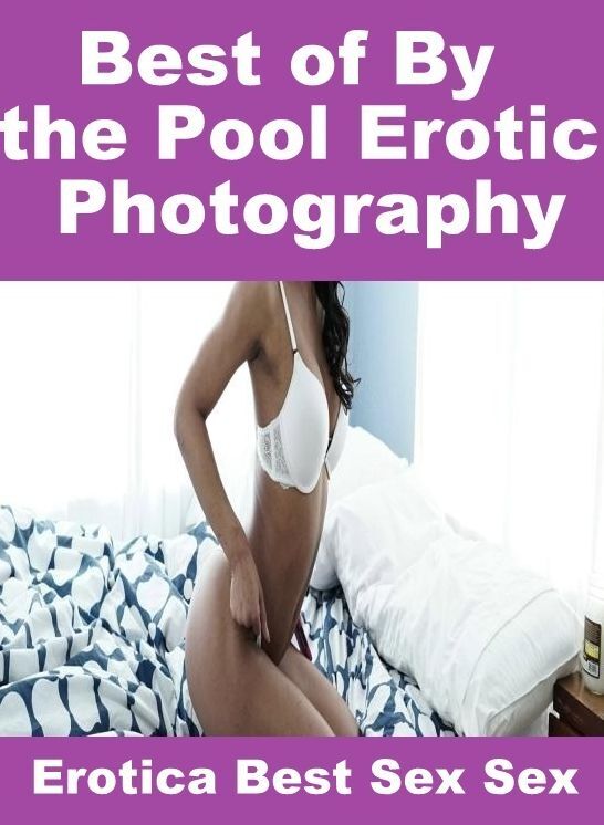 Adult Nudes: Erotica Best Sex Sex Best of "By the Pool Erotic Photography" ( Erotic Photography, Erotic Stories, Nude Photos, Naked , Lesbian, She-male, Gay, Fetish, Bondage, Sex, Erotica, Hentai, Blow Job, Three-sum , XXX)
