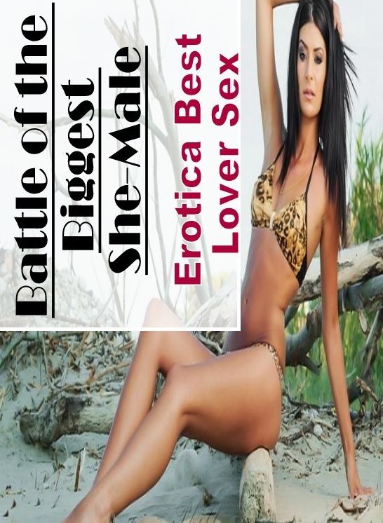 Adult Nudes: Erotica Best Lover Sex Battle of the Biggest She-Male ( Erotic Photography, Erotic Stories, Nude Photos, Naked , Lesbian, She-male, Gay, Fetish, Bondage, Sex, Erotica, Hentai, Blow Job, Three-sum , XXX)