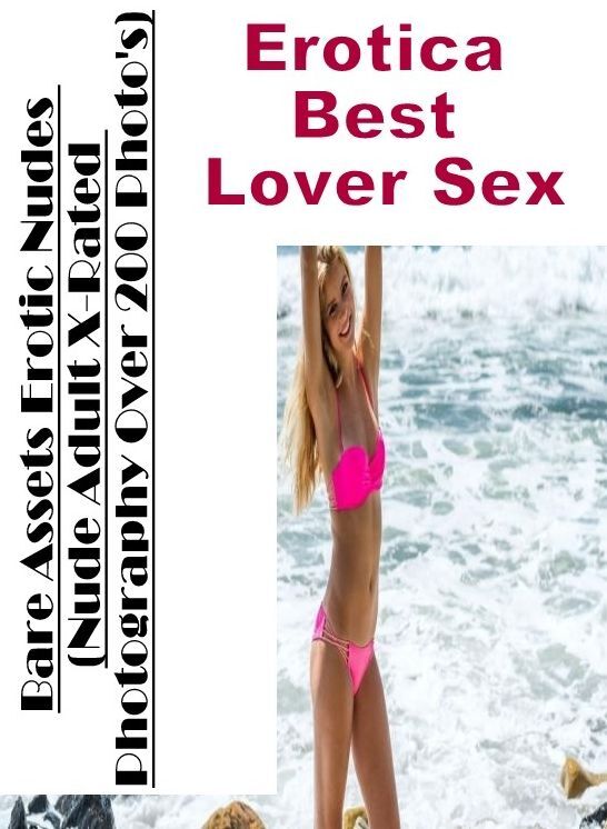 Naked: Erotica Best Lover Sex Bare Assets Erotic Nudes (Nude Adult X-Rated Photography Over 200 Photo's) ( Erotic Photography, Erotic Stories, Nude Photos, Naked , Lesbian, She-male, Gay, Fetish, Bondage, Sex, Erotica, Hentai, Blow Job, Three-sum , XXX)
