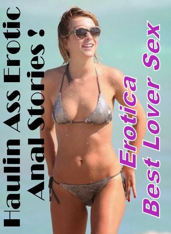 Adults Only: Erotica Best Lover Sex Haulin Ass Erotic Anal Stories ! ( Erotic Photography, Erotic Stories, Nude Photos, Naked , Lesbian, She-male, Gay, Fetish, Bondage, Sex, Erotica, Hentai, Blow Job, Three-sum , XXX)
