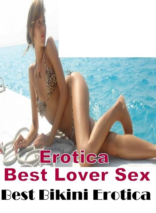 Erotic: Erotica Best Lover Sex Best Bikini Erotica ( Erotic Photography, Erotic Stories, Nude Photos, Naked , Lesbian, She-male, Gay, Fetish, Bondage, Sex, Erotica, Hentai, Blow Job, Three-sum , XXX)