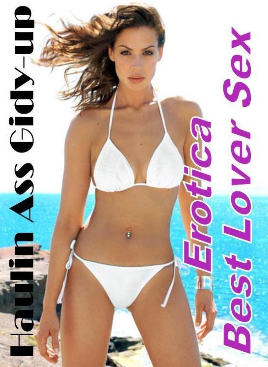 XXX: Erotica Best Lover Sex Haulin Ass Gidy-up ( Erotic Photography, Erotic Stories, Nude Photos, Naked , Lesbian, She-male, Gay, Fetish, Bondage, Sex, Erotica, Hentai, Blow Job, Three-sum , XXX)