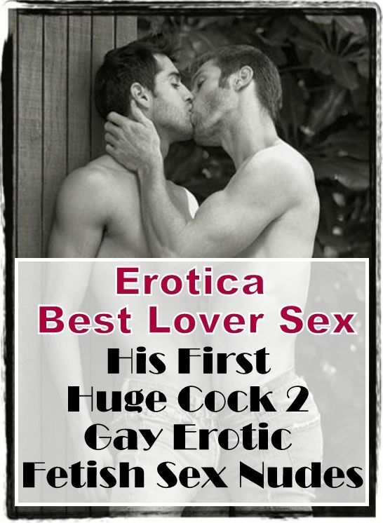 Naked: Erotica Best Lover Sex His First Huge Cock 2 Gay Erotic Fetish Sex Nudes ( Erotic Photography, Erotic Stories, Nude Photos, Naked , Lesbian, She-male, Gay, Fetish, Bondage, Sex, Erotica, Hentai, Blow Job, Three-sum , XXX)
