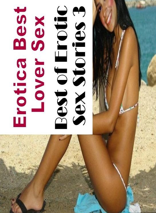 Erotic Photography: Erotica Best Lover Sex Best of Erotic Sex Stories 3 ( Erotic Photography, Erotic Stories, Nude Photos, Naked , Lesbian, She-male, Gay, Fetish, Bondage, Sex, Erotica, Hentai, Blow Job, Three-sum , XXX)