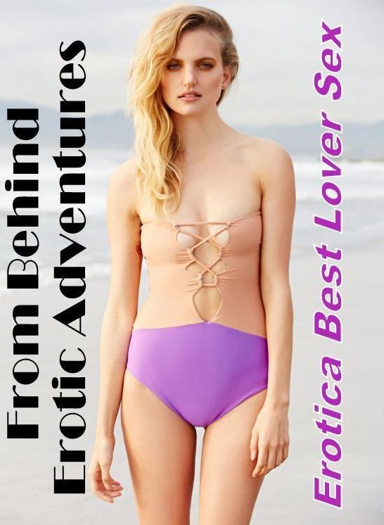 Breast: Erotica Best Lover Sex From Behind Erotic Adventures ( Erotic Photography, Erotic Stories, Nude Photos, Naked , Lesbian, She-male, Gay, Fetish, Bondage, Sex, Erotica, Hentai, Blow Job, Three-sum , XXX)