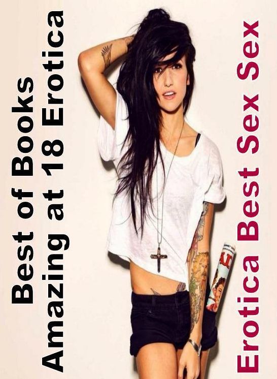 Erotica Photo: Erotica Best Sex Sex Best of Books"Amazing at 18 Erotica"" ( Erotic Photography, Erotic Stories, Nude Photos, Naked , Lesbian, She-male, Gay, Fetish, Bondage, Sex, Erotica, Hentai, Blow Job, Three-sum , XXX)