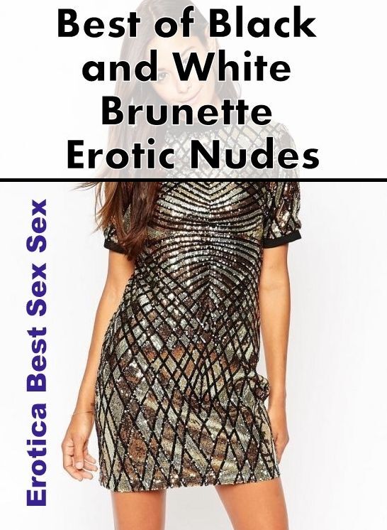 Submisive: Erotica Best Sex Sex Best of "Black and White Brunette Erotic Nudes" ( Erotic Photography, Erotic Stories, Nude Photos, Naked , Lesbian, She-male, Gay, Fetish, Bondage, Sex, Erotica, Hentai, Blow Job, Three-sum , XXX)