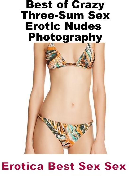 Bondage: Erotica Best Sex Sex Best of "Crazy Three-Sum Sex Erotic Nudes Photography" ( Erotic Photography, Erotic Stories, Nude Photos, Naked , Lesbian, She-male, Gay, Fetish, Bondage, Sex, Erotica, Hentai, Blow Job, Three-sum , XXX)
